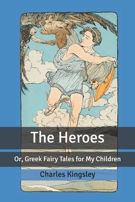 The Heroes: or Greek Fairy Tales for my Children by Charles Kingsley