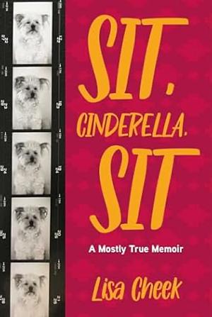 Sit, Cinderella, Sit: A Mostly True Memoir by Lisa Cheek