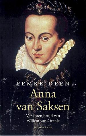 Anna van Saksen. Verstoten bruid van Willem van Oranje by Femke Deen