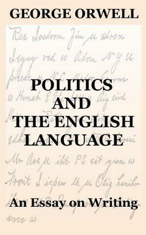 Politics and the English Language: An Essay on Writing by George Orwell