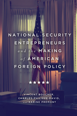 National Security Entrepreneurs and the Making of American Foreign Policy by Karine Prémont, Charles-Philippe David, Vincent Boucher