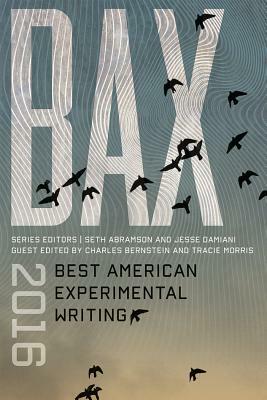 BAX 2016: Best American Experimental Writing by Seth Abramson, Charles Bernstein, Tracie Morris, Jesse Damiani