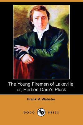 The Young Firemen of Lakeville; Or, Herbert Dare's Pluck (Dodo Press) by Frank V. Webster