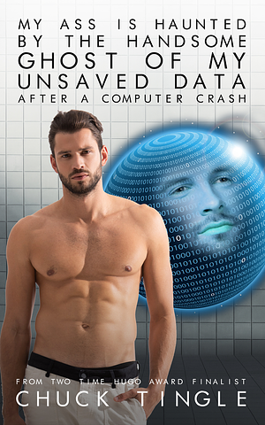 My Ass Is Haunted By The Handsome Ghost Of My Unsaved Data After A Computer Crash by Chuck Tingle