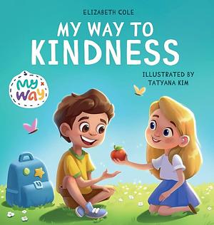 My Way to Kindness: Children's Book about Love to Others, Empathy and Inclusion by Elizabeth Cole, Elizabeth Cole