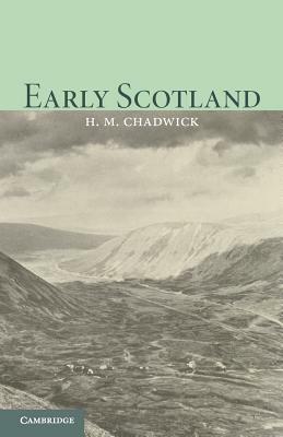 Early Scotland: The Picts, the Scots and the Welsh of Southern Scotland by H. Munro Chadwick, Hector Munro Chadwick