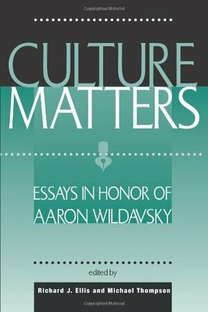 Culture Matters: Essays In Honor Of Aaron Wildavsky by Richard J. Ellis, M. Thompson, Michael Thompson