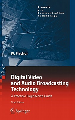 Digital Video and Audio Broadcasting Technology: A Practical Engineering Guide by Walter Fischer