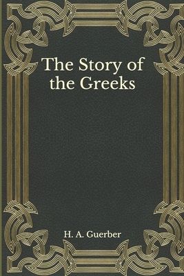 The Story of the Greeks by H. a. Guerber