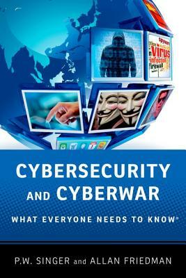 Cybersecurity and Cyberwar: What Everyone Needs to Know(r) by Allan Friedman, P. W. Singer