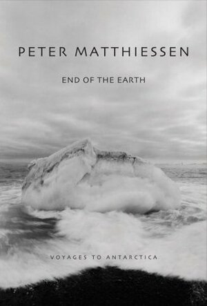 End of the Earth: Voyaging to Antarctica by Peter Matthiessen, Kenneth Garrett