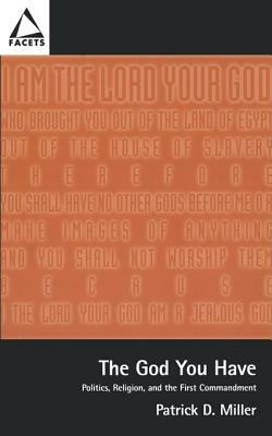 The God You Have: Politics and the First Commandment by Patrick D. Miller