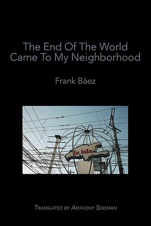 The End of the World Came to My Neighborhood by Frank Báez