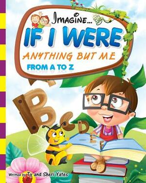 If I Were Anything But Me From A to Z by Sheri Yates, Ty Yates