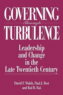 Governing Through Turbulence: Leadership and Change in the Late Twentieth Century by Paul J. Best, Dave Walsh, Kul Rai