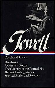 Novels and Stories: Deephaven / A Country Doctor / The Country of the Pointed Firs / Dunnet Landing Stories / Selected Stories and Sketches by Michael Davitt Bell, Sarah Orne Jewett