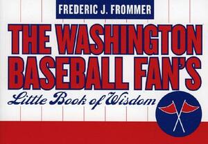 The Washington Baseball Fan's Little Book of Wisdom by Frederic J. Frommer