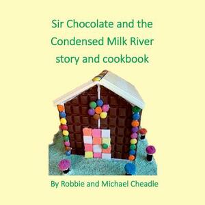 Sir Chocolate and the Condensed Milk River story and cookbook (square) by Michael Cheadle, Robbie Cheadle