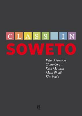 Class in Soweto by Peter Alexander, Claire Ceruti, Keke Motseke