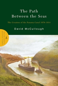 The Path Between the Seas: The Creation of the Panama Canal 1870-1914 by David McCullough