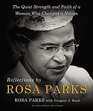 Reflections by Rosa Parks: The Quiet Strength and Faith of a Woman Who Changed a Nation by Rosa Parks