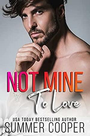 Not Mine To Love by Summer Cooper