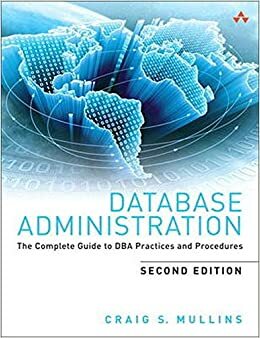 Database Administration: The Complete Guide to DBA Practices and Procedures by Craig S. Mullins