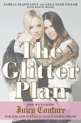 The Glitter Plan: How We Started Juicy Couture for $200 and Turned It into a Global Brand by Gela Nash-Taylor, Booth Moore, Pamela Skaist-Levy