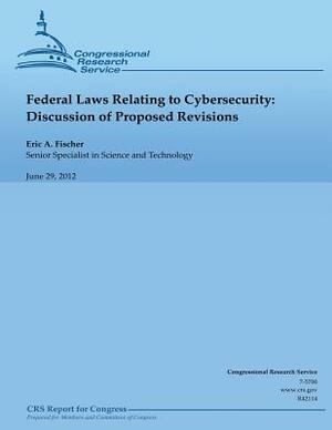 Federal Laws Relating to Cybersecurity: Discussion of Proposed Revisions by Eric A. Fischer