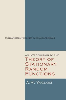 An Introduction to the Theory of Stationary Random Functions by A. M. Yaglom