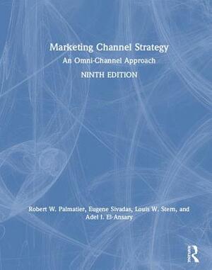 Marketing Channel Strategy: An Omni-Channel Approach by Louis W. Stern, Eugene Sivadas, Robert W. Palmatier