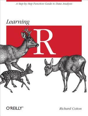 Learning R: A Step-By-Step Function Guide to Data Analysis by Richard Cotton