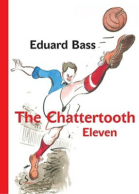 The Chattertooth Eleven: A Tale of a Czech Football Team for Boys Old and Young by Eduard Bass