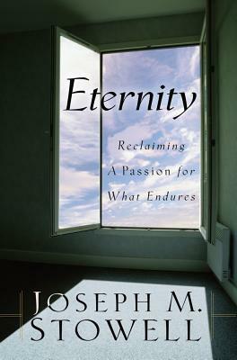 Eternity: Reclaiming a Passion for What Endures by Joseph M. Stowell