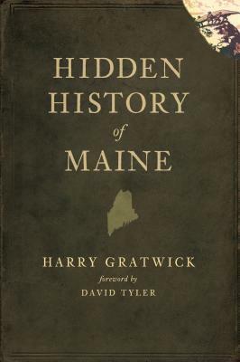 Hidden History of Maine by Harry Gratwick