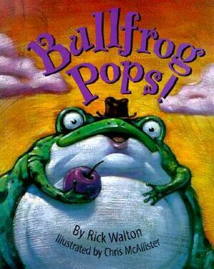 Bullfrog Pops! by Rick Walton, Chris McAllister