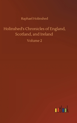 Holinshed's Chronicles of England, Scotland, and Ireland: Volume 2 by Raphael Holinshed
