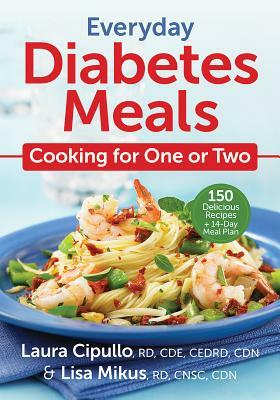 Everyday Diabetes Meals: Cooking for One or Two by Lisa Mikus, Laura Cipullo