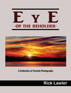 Eye of the Beholder: A Collection of Favorite Photographs by Rick Lawler