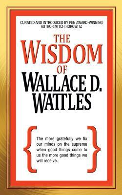 The Wisdom of Wallace D. Wattles by Wallace D. Wattles, Mitch Horowitz