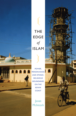 The Edge of Islam: Power, Personhood, and Ethnoreligious Boundaries on the Kenya Coast by Janet McIntosh
