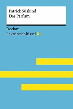 Das Parfum von Patrick Süskind: Lektüreschlüssel mit Inhaltsangabe, Interpretation, Prüfungsaufgaben mit Lösungen, Lernglossar. (Reclam Lektüreschlüssel XL) by Helmut Bernsmeier