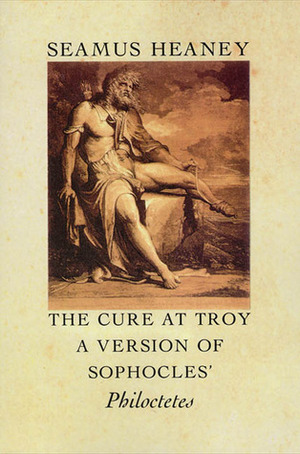 The Cure at Troy: A Version of Sophocles' Philoctetes by Sophocles, Seamus Heaney