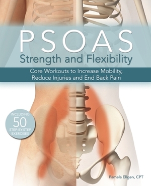 Psoas Strength and Flexibility: Core Workouts to Increase Mobility, Reduce Injuries and End Back Pain by Pamela Ellgen