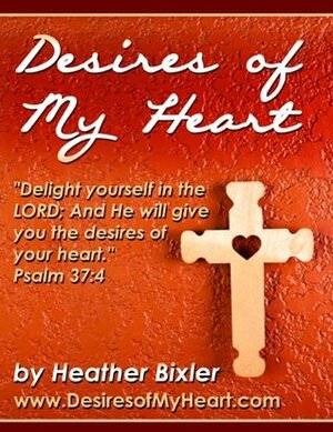 Desires of My Heart - Meditation on Psalm 37:4 by Heather Bixler