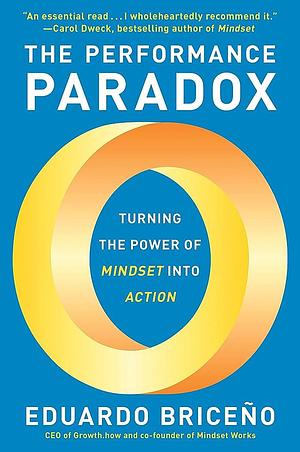 The Performance Paradox: Turning the Power of Mindset into Action by Eduardo Briceño
