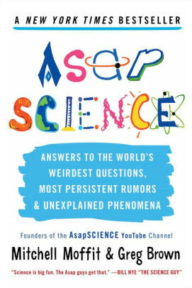 AsapSCIENCE: answers to the world's weirdest questions, most persistent rumours, and unexplained phenomena by Mitchell Moffit, Greg Brown