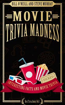 Movie Trivia Madness: Interesting Facts and Movie Trivia by Bill O'Neill, Steve Murray