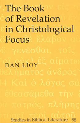 The Book of Revelation in Christological Focus by Dan Lioy