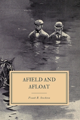 Afield and Afloat by Frank R. Stockton